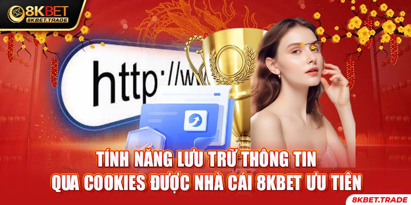 Tính năng lưu trữ thông tin qua cookies được nhà cái 8KBET ưu tiên